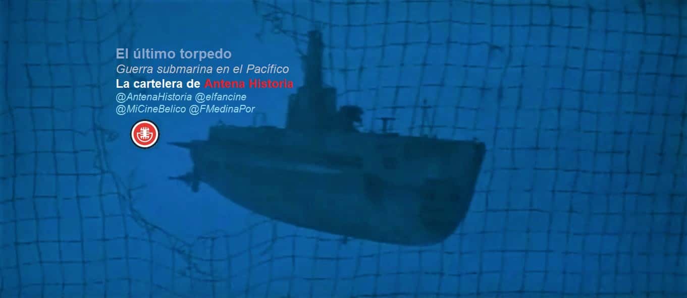 El ultimo torpedo - Guerra submarina en el Pacifico - Antena Historia - Podcast de cine - Cine belico - el fancine - Alvaro Garcia - HRM Ediciones
