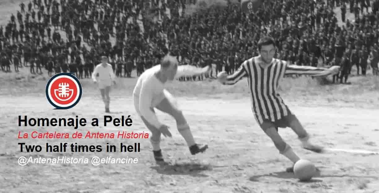 Two half times in hell - Evasión o Victoria - Podcast de cine - Victory - Homenaje a Pelé - Antena Historia - Mundial Catar 2022 - el fancine - Cine y fútbol